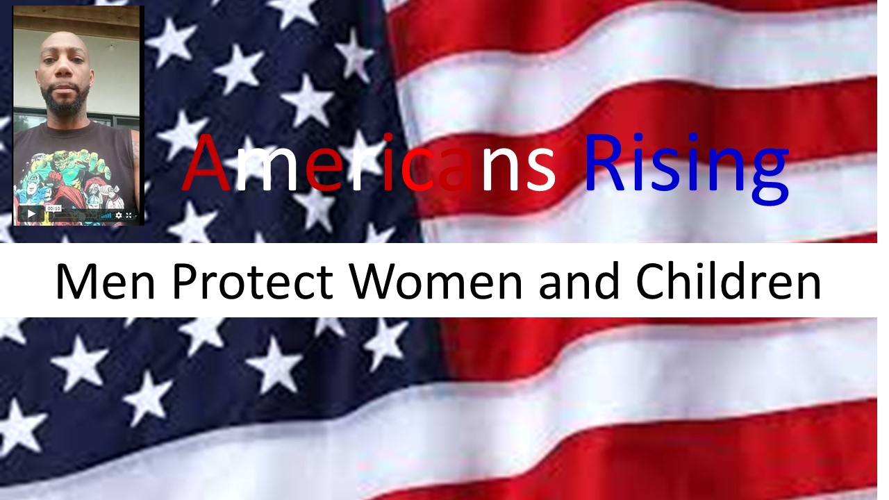 AMERICANS RISING MEN PROTECT WOMEN AND CHILDREN