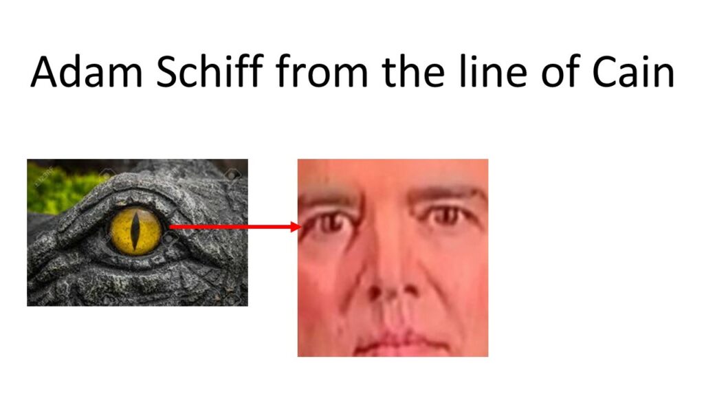Adam schiff from the line of cain.