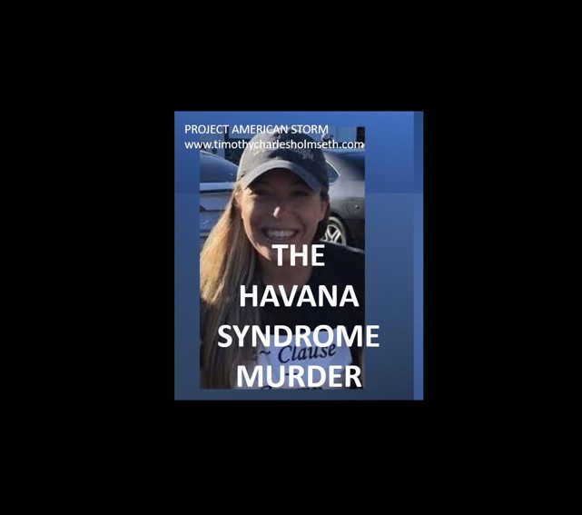 In Re: PROJECT AMERICAN STORM / NEELY BLANCHARD FIRST DEGREE MURDER CASE – THE HAVANA SYNDROME MURDER (THE “5th INDICTMENT AGAINST TRUMP” PLOT (CULT OF TRUMP PLOT))